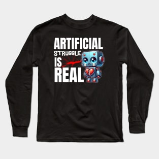 Heartbroken Robot: "Artificial Struggle is Real" Long Sleeve T-Shirt